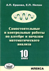 Самостоятельные и контрольные работы по алгебре и началам математического анализа, 10 класс, Ершова А.П., Нелин Е.П., 2013