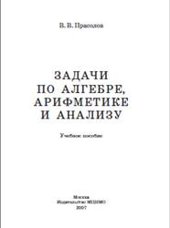 Задачи по алгебре, арифметике и анализу, Прасолов В.В., 2007