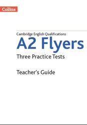 Cambridge English Qualifications, A2 Flyers, Three Practice Tests, Teacher’s Guide, 2018