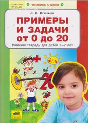 Примеры и задачи от 0 до 20, Рабочая тетрадь для детей 6-7 лет, Игнатьева Л.В.