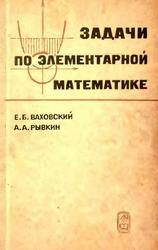Задачи по элементарной математике, Ваховский Е.Б., Рывкин А.А., 1969