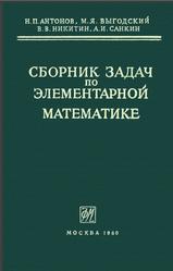 Сборник задач по элементарной математике, Антонов Н.П., Выгодский М.Я., Никитин В.В., Санкин А.И., 1960