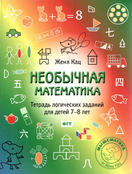 Необычная математика, Тетрадь логических заданий для детей 7-8 лет, Кац Е.М., 2014