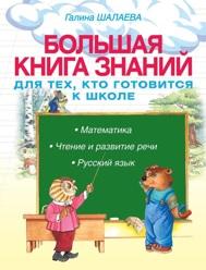 Большая книга знаний для тех, кто готовится к школе, математика, чтение и развитие речи, русский язык, Шалаева Г.П., 2009