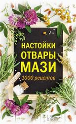 Настойки, отвары, мази, 1000 рецептов, Кобец А.В., 2019