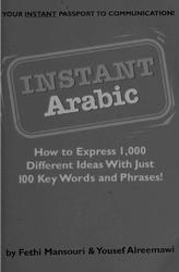 Instant Arabic, How to Express 1,000 Different Ideas With Just 100 Key Words and Phrases, Mansouri F., Alreemawi Y., 2007