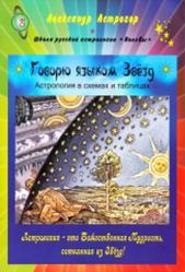 Говорю языком Звезд, Астрология в схемах и таблицах, Астрогор А., 2013