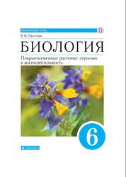 Биология, 6 класс, Покрытосеменные растения, Строение и жизнедеятельность, Пасечник В.В., 2019