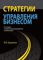 Стратегии управления бизнесом, От теории к практической разработке и реализации, Грушенко В.И., 2015