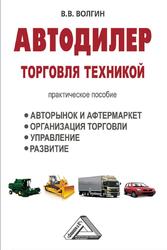Автодилер, Торговля техникой, Практическое пособие, Волгин В.В., 2019