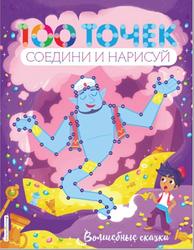 Волшебные сказки, 100 точек, Соедини и нарисуй, Волченко Ю.С., 2019
