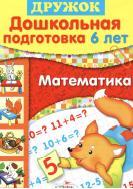 Математика, Дошкольная подготовка 6 лет, Шестакова Г., Шестакова Н., 2010