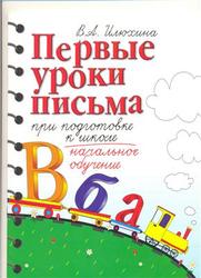 Первые уроки письма при подготовке к школе, Начальное обучение, Илюхина В.А., 2010