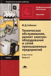 Техническое обслуживание, ремонт электрооборудования и сетей промышленных предприятий, Книга 2, Сибикин Ю.Д., 2014