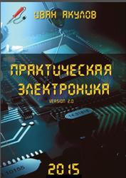 Практическая электроника version 2.0, Акулов И., 2015