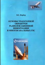 Основы траекторной обработки радиолокационной информации в многоканальных РЛС, Фарбер В.Е., 2005