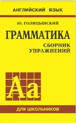 Грамматика английского языка, Сборник упражнений для средней школы, Голицынский Ю.Б., 2013