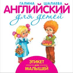 Этикет для малышей, Английский для детей, Шалаева Г.П., 2009