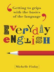 Everyday English, Getting to Grips With the Basics of the Language, Finlay M., 2011