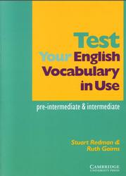 Test Your English Vocabulary in Use, Pre Intermediate and Intermediate, Redman S., Gairns R.