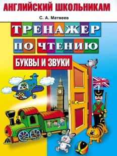 Английский школьникам, тренажер по чтению, буквы и звуки, Матвеев С.А., 2013