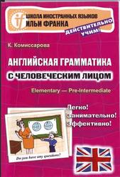 Английская грамматика с человеческим лицом, Elementary - Pre-intermediate, Комиссарова К., 2009