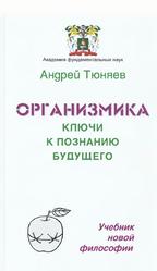 Организмика - ключи к познанию Будущего, Учебник новой философии, Тюняев А.А., 2019