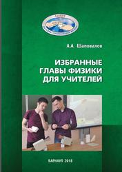 Избранные главы физики для учителей, Шаповалов А.А., 2018