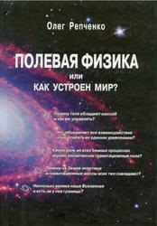 Полевая физика или как устроен Мир, Репченко О.Н., 2008