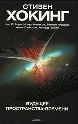 Будущее пространства-времени, Хокинг С., Торн К.С., Новиков И., Феррис Т., 2009