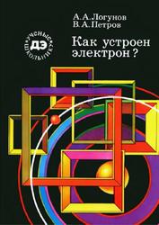 Как устроен электрон, Логунов А.А., Петров В.А., 1988