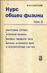 Курс общей физики, Том 3, Квантовая оптика, Атомная физика, Физика твердого тела, Физика атомного ядра и элементарных частиц, Савельев И.В., 1987