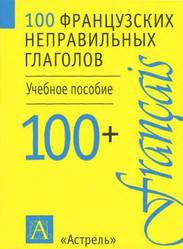 100 французских неправильных глаголов, Учебное пособие, 2004