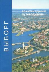 Выборг, Архитектурный путеводитель, Неувонен П., Пёюхья Т., Мустонен Т., 2006