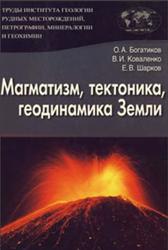 Магматизм, тектоника, геодинамика Земли, Богатиков О.А., Коваленко В.И., Шарков Е.В.