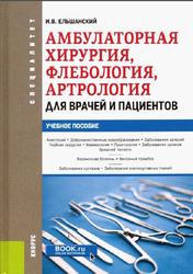 Амбулаторная хирургия, флебология, артрология для врачей и пациентов, Ельшанский И.В., 2021