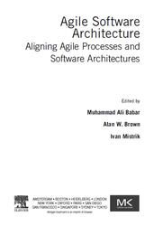 Agile Software Architecture, Aligning Agile Processes and Software Architectures, Babar M.A., Brown A.W., Mistrik I., 2014