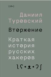 Вторжение, Краткая история русских хакеров, Туровский Д., 2019 Вторжение, Краткая история русских хакеров, Туровский Д., 2019