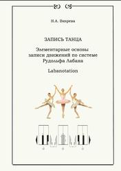 Запись танца, Элементарные основы записи движений по системе Рудольфа Лабана, Вихрева Н.А., 2006 Запись танца, Элементарные основы записи движений по системе Рудольфа Лабана, Вихрева Н.А., 2006