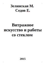Витражное искусство и работы со стеклом, Зелинская М., Седов Е., 2015