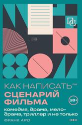 Как написать сценарий фильма, Комедия, драма, мелодрама, триллер и не только, Аро Ф., 2025 Как написать сценарий фильма, Комедия, драма, мелодрама, триллер и не только, Аро Ф., 2025