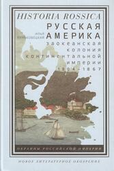 Русская Америка, Заокеанская колония континентальной империи, 1804-1867, Виньковецкий И., 2015