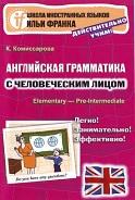 Английская грамматика с человеческим лицом, Elementary — Pre-Intermediate, Комиссарова К., 2009