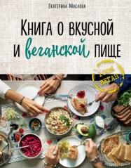 Книга о вкусной и веганской пище, Маслова Е., 2019