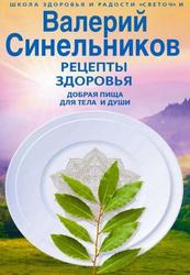 Рецепты здоровья, Добрая пища для тела и души, Синельников В.В., 2020
