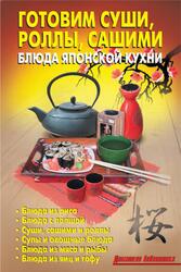 Готовим суши, роллы, сашими, Блюда японской кухни, Калугина Л.А., Кожемякин Р.Н. Готовим суши, роллы, сашими, Блюда японской кухни, Калугина Л.А., Кожемякин Р.Н.