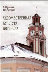 Художественная культура Витебска с древности до 1917 года, Русецкий А.В., Русецкий Ю.А., 2001