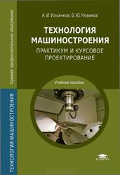 Технология машиностроения, Практикум и курсовое проектирование, Ильянков А.И., 2012