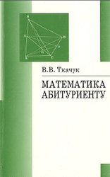  Математика - абитуриенту, Ткачук В.В., 2007