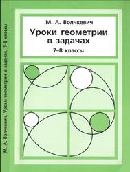 Уроки геометрии в задачах, 7-8 класс, Волчкевич М.А., 2016